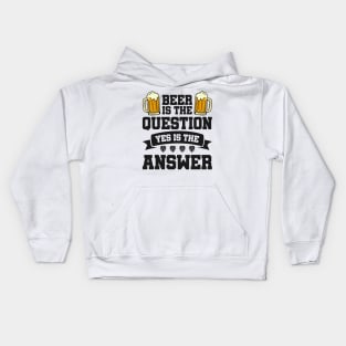 Beer is the question yes is the answer - Funny Beer Sarcastic Satire Hilarious Funny Meme Quotes Sayings Kids Hoodie